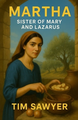 Martha: Sister of Mary and Lazarus by Sawyer, Tim