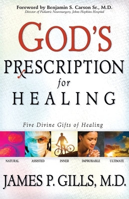 God's Prescription for Healing: Five Divine Gifts of Healing by Gills, James P.
