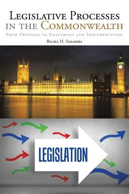 Legislative Processes in the Commonwealth: From Proposal to Enactment and Implementation by Simamba, Bilika H.