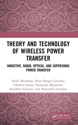 Theory and Technology of Wireless Power Transfer: Inductive, Radio, Optical, and Supersonic Power Transfer by Shinohara, Naoki