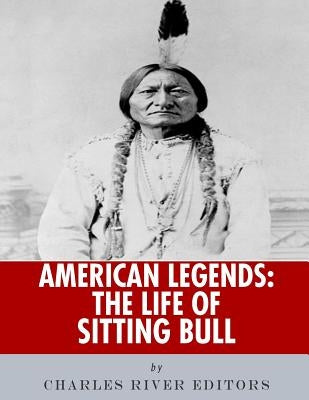 American Legends: The Life of Sitting Bull by Charles River