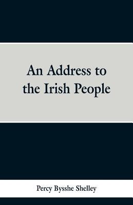 An Address to the Irish People by Shelley, Percy Bysshe