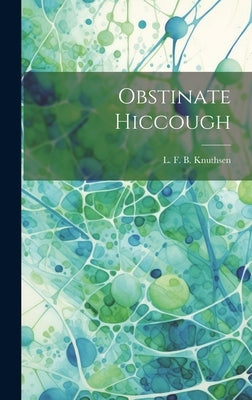 Obstinate Hiccough by L F B Knuthsen