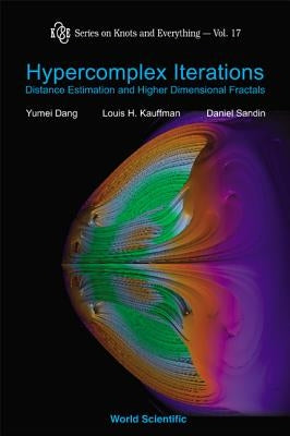 Hypercomplex Iterations: Distance Estimation and Higher Dimensional Fractals (with CD Rom) by Dang, Yumei