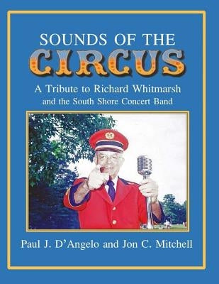 Sounds of the Circus: A Tribute to Richard Whitmarsh and the South Shore Concert Band by Mitchell, Jon C.
