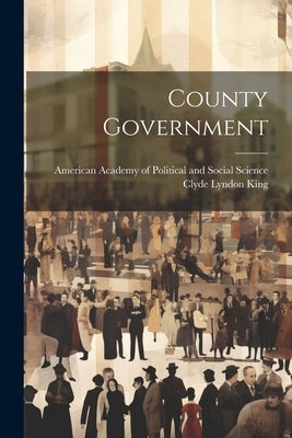 County Government by King, Clyde Lyndon