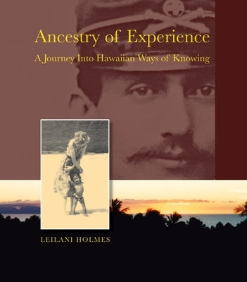 Ancestry of Experience: A Journey Into Hawaiian Ways of Knowing by Holmes, Leilani