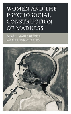 Women and the Psychosocial Construction of Madness by Brown, Marie