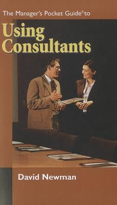 The Manager's Pocket Guide to Using Consultants by Newman, David