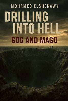 Drilling into Hell: The Awakening of Gog and Magog by Elshenawy, Mohamed