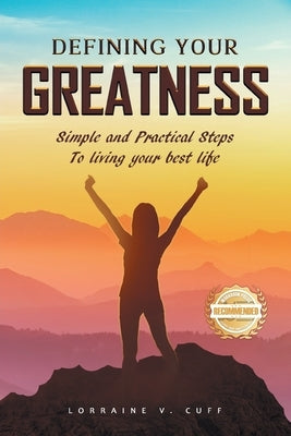 Defining Your Greatness: Simple and Practical Steps To Living Your Best Life by Cuff, Lorraine V.