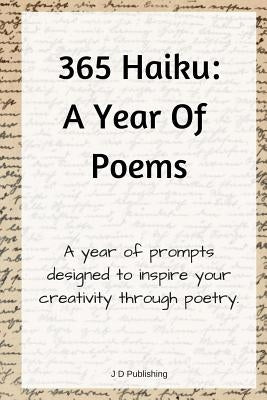 365 Haiku: A Year of Poems with Prompts to Inspire Creativity Through Poetry by Publishing, J. D.