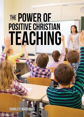 The Power of Positive Christian Teaching by Marsolais, Donald P.
