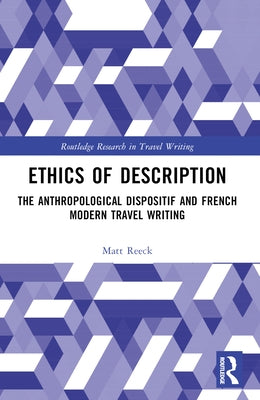 Ethics of Description: The Anthropological Dispositif and French Modern Travel Writing by Reeck, Matt