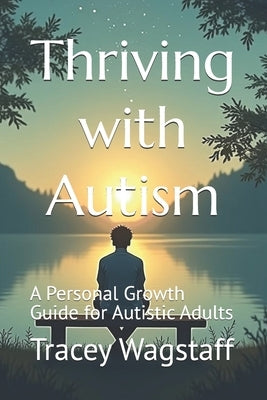 Thriving with Autism: A Personal Growth Guide for Autistic Adults by Wagstaff, Tracey