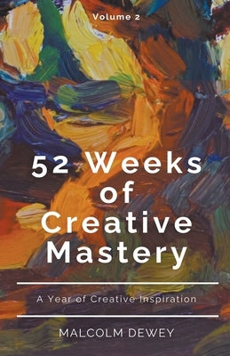 52 Weeks of Creative Mastery by Dewey, Malcolm