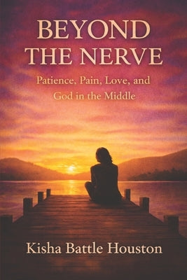Beyond the Nerve: Patience, Pain, Love, and God in the Middle by Battle Houston, Kisha