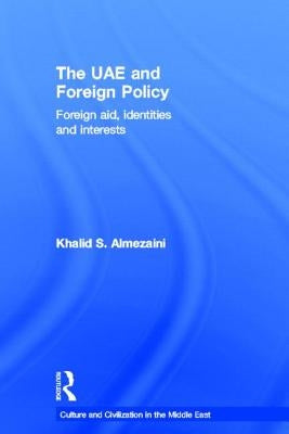 The UAE and Foreign Policy: Foreign Aid, Identities and Interests by Almezaini, Khalid S.