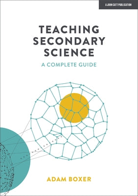 Teaching Secondary Science: A Complete Guide by Boxer, Adam