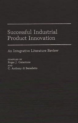Successful Industrial Product Innovation: An Integrative Literature Review by Calantone, Roger J.