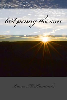 last penny the sun: poems by Kaminski, Laura M.