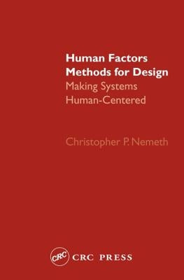 Human Factors Methods for Design: Making Systems Human-Centered by Nemeth, Christopher P.