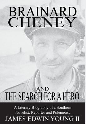 Brainard Cheney and the Search for a Hero: A Literary Biography of a Southern Novelist, Reporter and Polemicist by Young, James Edwin