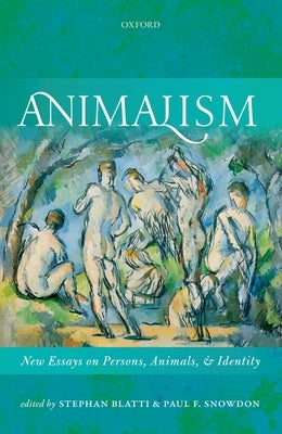 Animalism: New Essays on Persons, Animals, and Identity by Blatti, Stephan