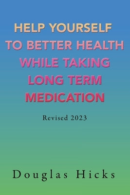 Help Yourself to Better Health While Taking Long Term Medication by Hicks, Douglas