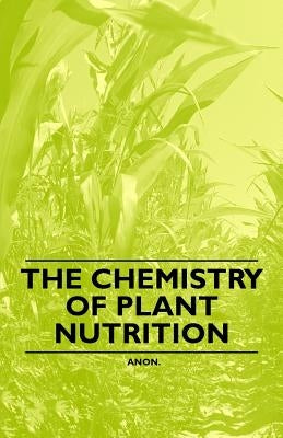 The Chemistry of Plant Nutrition by Anon
