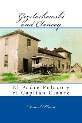 Grzelachowski and Clancey: El Padre Polaco y el Capitán Clance by Flores, Daniel B.