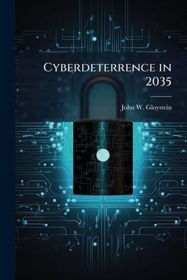 Cyberdeterrence in 2035: Redefining the Framework for Success by Gloystein, John W.