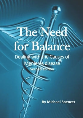 The Need for Balance: Dealing with the Causes of Meniere's Disease by Spencer, Michael