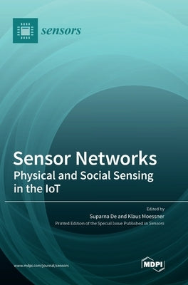 Sensor Networks: Physical and Social Sensing in the IoT by de, Suparna
