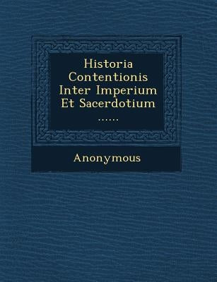 Historia Contentionis Inter Imperium Et Sacerdotium ...... by Anonymous