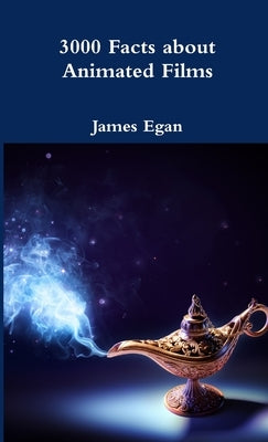 3000 Facts about Animated Films by Egan, James