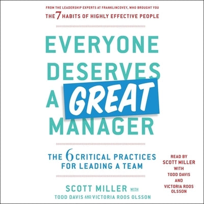 Everyone Deserves a Great Manager: The 6 Critical Practices for Leading a Team by Miller, Scott