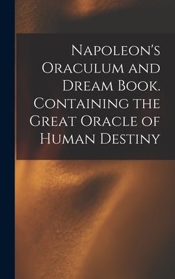 Napoleon's Oraculum and Dream Book. Containing the Great Oracle of Human Destiny by Anonymous
