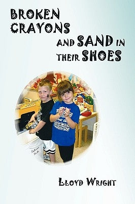 Broken Crayons and Sand in Their Shoes by Wright, Lloyd