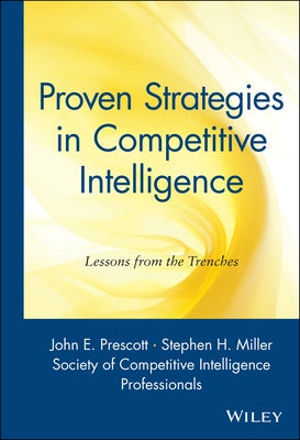 Proven Strategies in Competitive Intelligence: Lessons from the Trenches by Prescott, John F.
