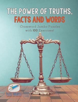 The Power of Truths, Facts and Words Crossword Jumbo Puzzles with 100 Exercises! by Puzzle Therapist