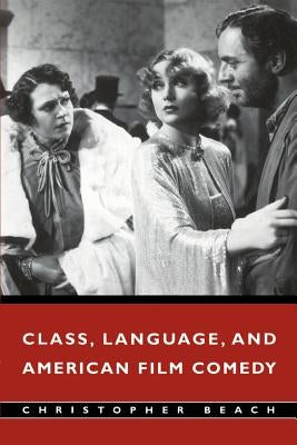 Class, Language, and American Film Comedy by Beach, Christopher