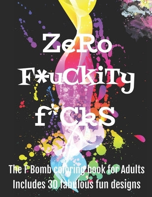 Zero F*ckityF*cks: The F Bomb coloring book for adults by Angel, Sassy