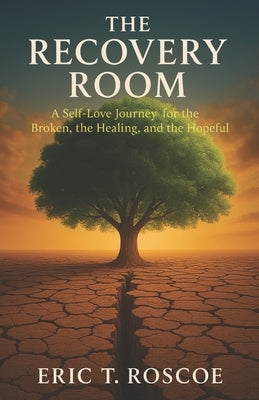 The Recovery Room: A Self-Love Journey for the Broken, the Healing, and the Hopeful by Roscoe, Eric T.