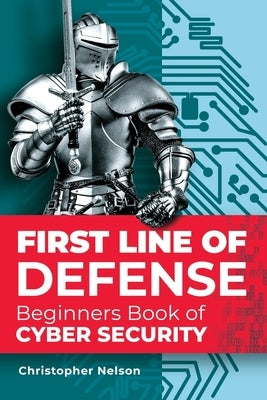 First Line of Defense: The Beginners Book of Cyber Security by Nelson, Barbara L.