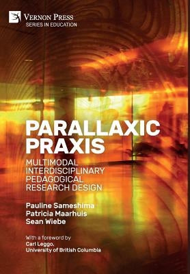 Parallaxic Praxis: Multimodal Interdisciplinary Pedagogical Research Design [Hardback, B&W] by Sameshima, Pauline