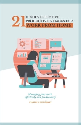 21 Highly Effective Productivity Hacks for Work from Home.: Managing your work effectively and productively by Dictionary, Startups
