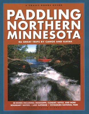 Paddling Northern Minnesota: 86 Great Trips by Canoe and Kayak by Smith Diebel, Lynne