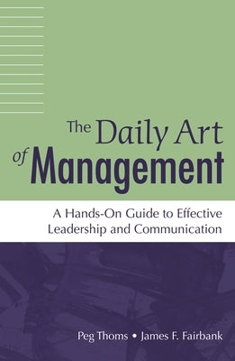 The Daily Art of Management: A Hands-On Guide to Effective Leadership and Communication by Thoms, Peg