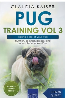 Pug Training Vol 3 - Taking Care of Your Pug: Nutrition, Common Diseases and General Care of Your Pug by Kaiser, Claudia